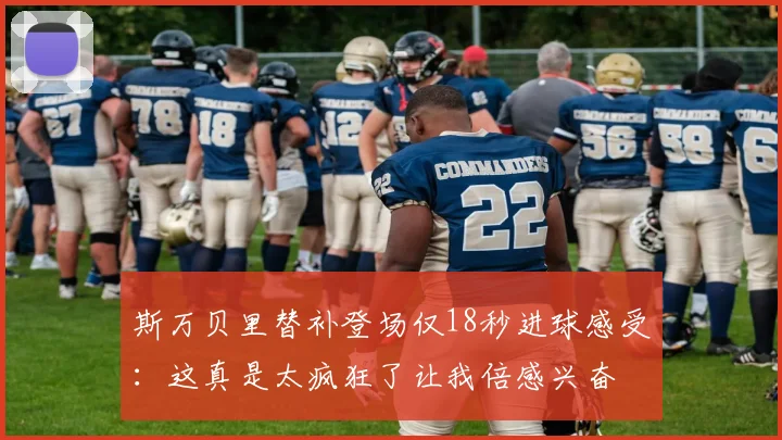 斯万贝里替补登场仅18秒进球感受：这真是太疯狂了让我倍感兴奋