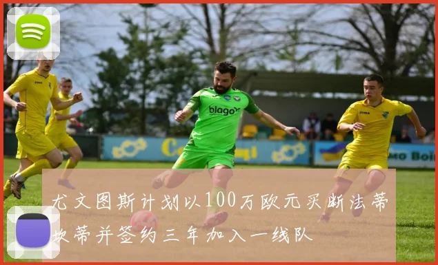 尤文图斯计划以100万欧元买断法蒂坎蒂并签约三年加入一线队