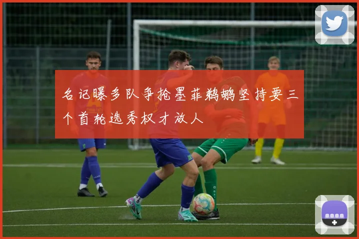名记曝多队争抢墨菲鹈鹕坚持要三个首轮选秀权才放人