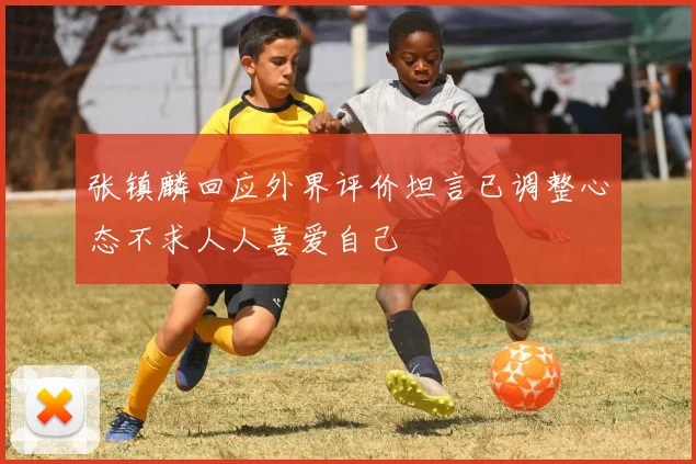 张镇麟回应外界评价坦言已调整心态不求人人喜爱自己